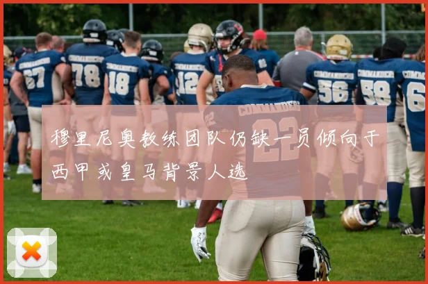 穆里尼奥教练团队仍缺一员倾向于西甲或皇马背景人选