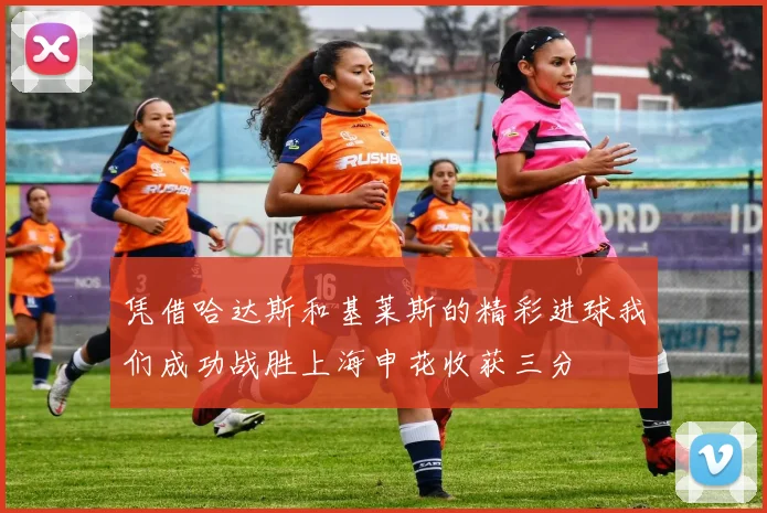 凭借哈达斯和基莱斯的精彩进球我们成功战胜上海申花收获三分